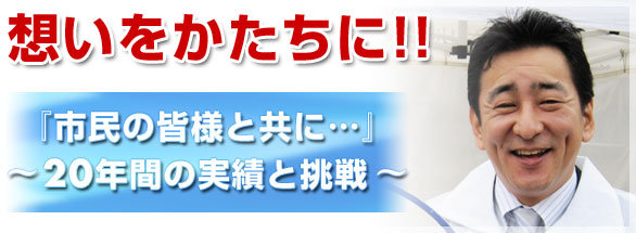 『想いをかたちに!!』『市民の皆様と共に・・・』-20年間の実績と挑戦-
